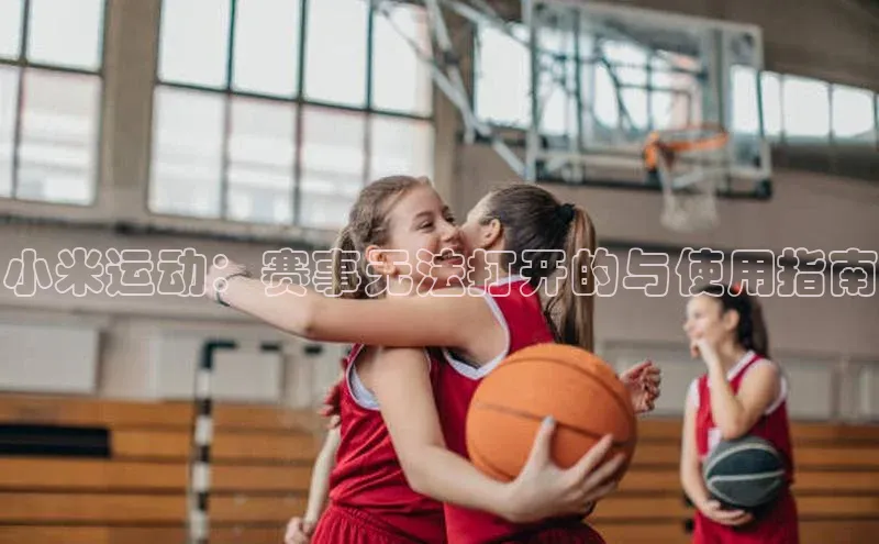 小米运动：赛事无法打开的与使用指南